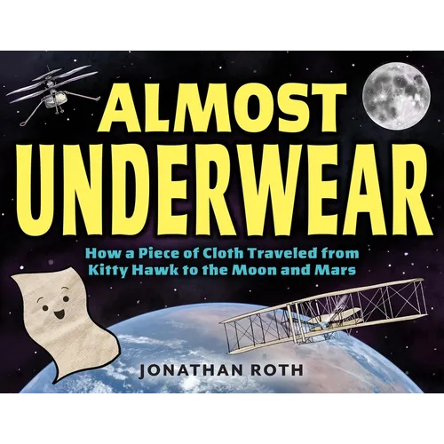 Almost Underwear: How a Piece of Cloth Traveled from Kitty Hawk to the Moon and Mars - Hardcover