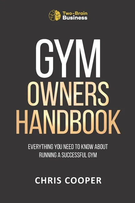 Gym Owner's Handbook: Everything You Need To Know About Running A Successful Gym. - Paperback