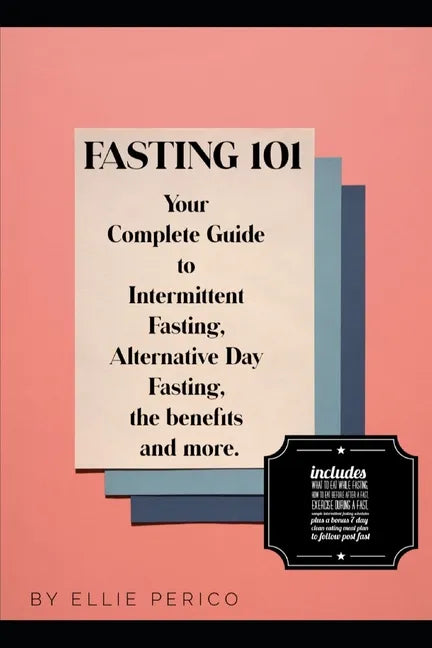 Fasting 101: Your Complete Guide to Intermittent Fasting, Alternative Day Fasting, Fasting Benefits and More! - Paperback