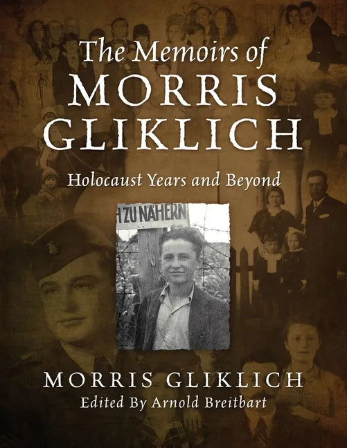 The Memoirs of Morris Gliklich: Holocaust Years and Beyond - Paperback