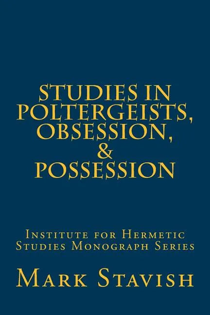 Studies in Poltergeists, Obsession, & Possession: Institute for Hermetic Studies Monograph Series - Paperback
