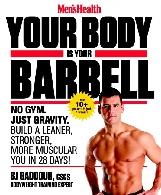 Men's Health Your Body Is Your Barbell: No Gym. Just Gravity. Build a Leaner, Stronger, More Muscular You in 28 Days! - Paperback