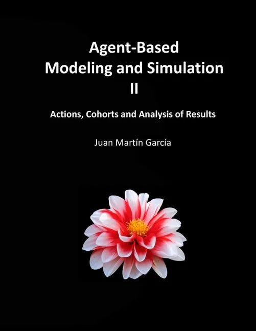 Agent-Based Modeling and Simulation II: Actions, Cohorts and Analysis of Results - Paperback