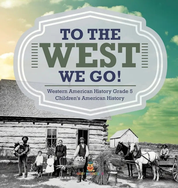 To The West We Go! Western American History Grade 5 Children's American History - Hardcover
