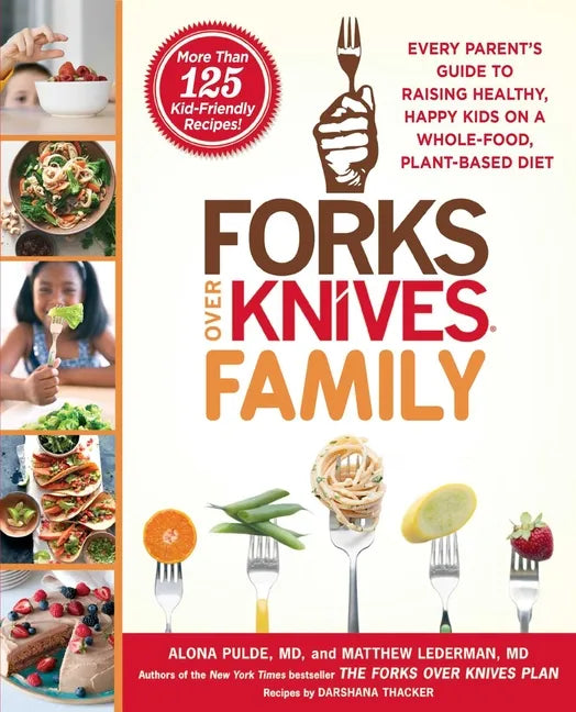 Forks Over Knives Family: Every Parent's Guide to Raising Healthy, Happy Kids on a Whole-Food, Plant-Based Diet - Paperback