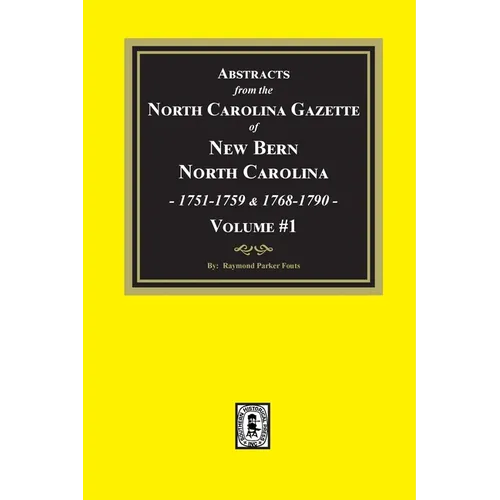 Abstracts from the North Carolina Gazette of New Bern, North Carolina, 1751-1759 and 1768-1790, Volume #1 - Paperback