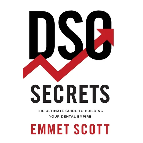 DSO Secrets: The Ultimate Guide to Building Your Dental Empire - Hardcover