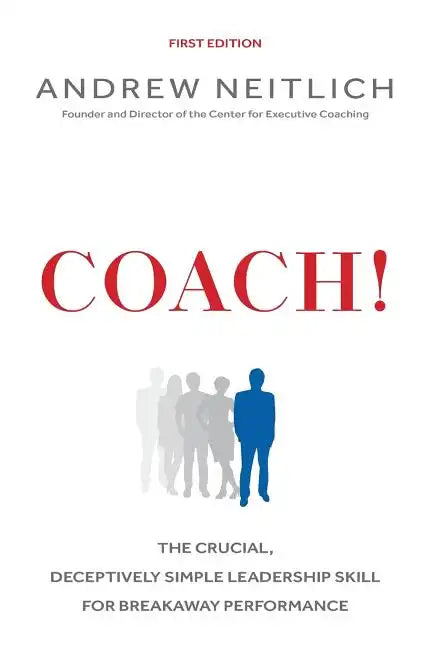 Coach!: The Crucial, Deceptively Simple Leadership Skill For Breakaway Performance - Paperback