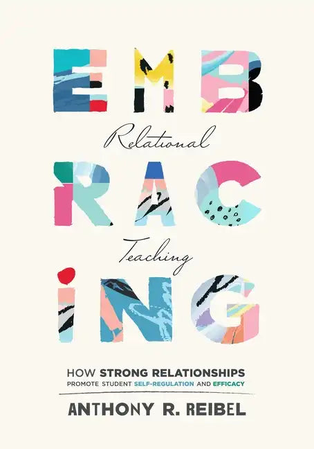 Embracing Relational Teaching: How Strong Relationships Promote Student Self-Regulation and Efficacy (Strengthen Student Ownership of Learning with Re - Paperback