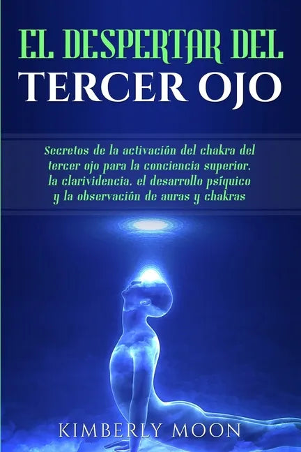 El Despertar del Tercer Ojo: Secretos de la activación del chakra del tercer ojo para la conciencia superior, la clarividencia, el desarrollo psíqu - Paperback