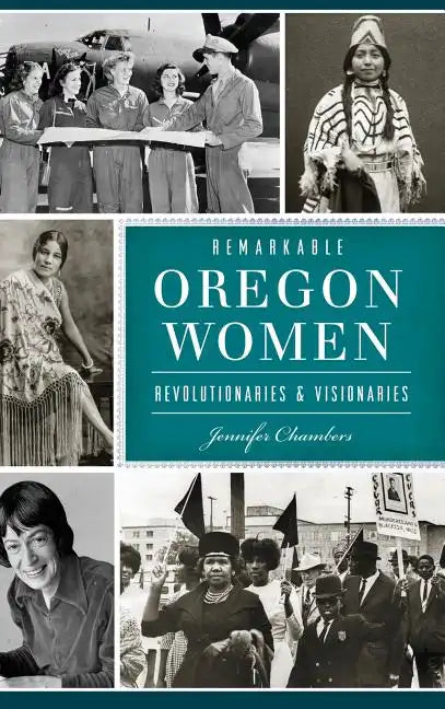 Remarkable Oregon Women: Revolutionaries and Visionaries - Hardcover
