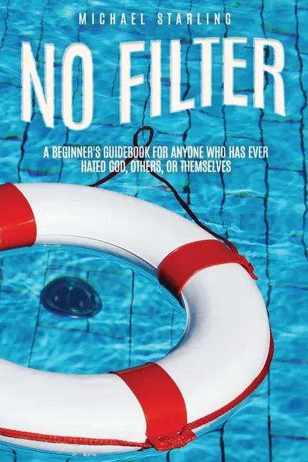 No Filter: A Beginner's Guidebook for Anyone Who Has Ever Hated God, Others, or Themselves - Paperback