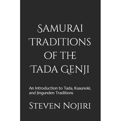 Samurai Traditions of the Tada Genji: An Introduction to Tada, Kusunoki, and Jingunden Traditions - Paperback