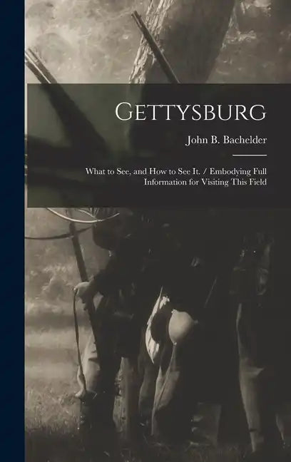 Gettysburg: What to see, and how to see it. / Embodying Full Information for Visiting This Field - Hardcover