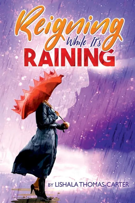 Reigning While It's Raining: A Woman's Journey Towards Her Destiny - Paperback