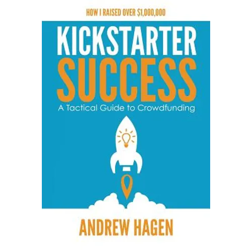 Kickstarter Success: A Tactical Guide to Crowdfunding - Paperback