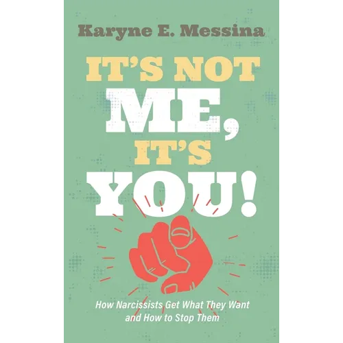 It's Not Me, It's You!: How Narcissists Get What They Want and How to Stop Them - Hardcover