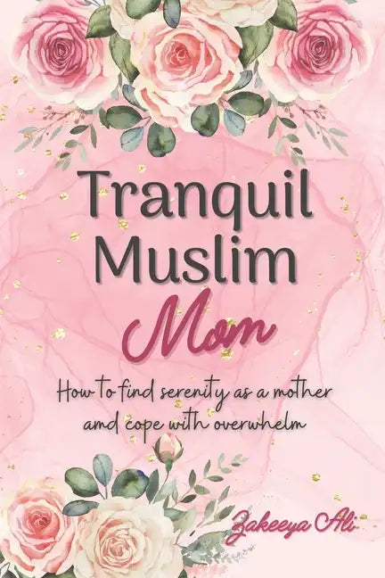 Tranquil Muslim Mom: How To Find Serenity As a Mother and Cope With Overwhelm - Paperback