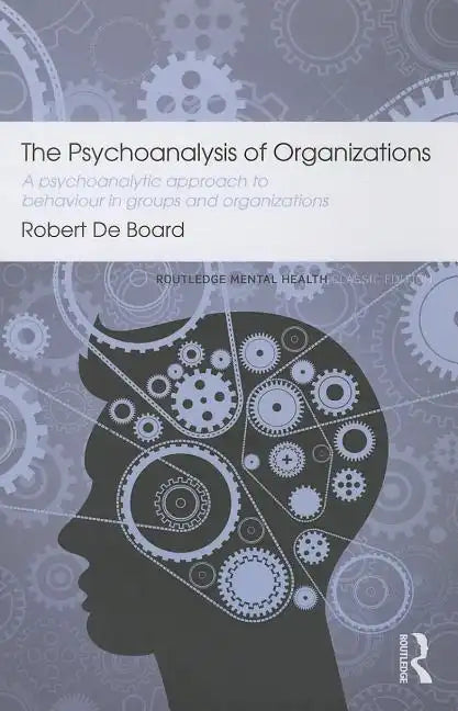The Psychoanalysis of Organizations: A Psychoanalytic Approach to Behaviour in Groups and Organizations - Paperback