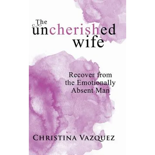 The Uncherished Wife: Recover from the Emotionally Absent Man - Hardcover