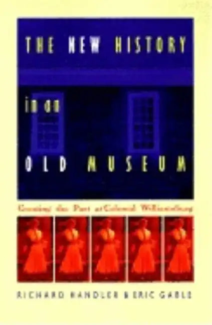 The New History in an Old Museum: Creating the Past at Colonial Williamsburg - Paperback