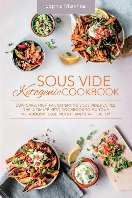 Sous Vide Ketogenic Cookbook: Low-carb, High-fat, Satisfying Sous Vide Recipes. The Ultimate Keto Cookbook to fix Your Metabolism, Lose Weight and S - Paperback