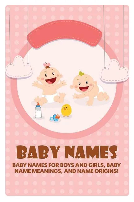 Baby Names: Baby Names for Boys and Girls, Baby Name Meanings, and Name Origins! - Paperback