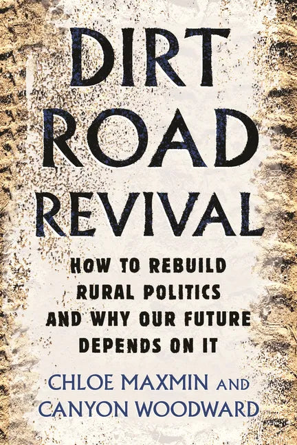 Dirt Road Revival: How to Rebuild Rural Politics and Why Our Future Depends on It - Hardcover