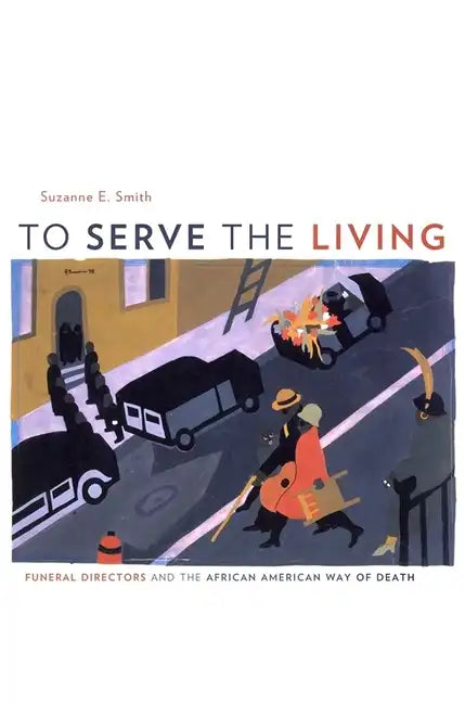 To Serve the Living: Funeral Directors and the African American Way of Death - Hardcover