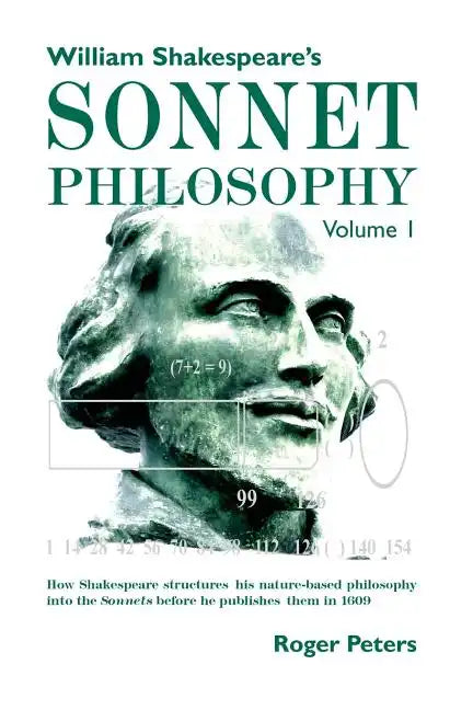 William Shakespeare's Sonnet Philosophy, Volume 1: How Shakespeare structured his nature-based philosophy into the Sonnets before he published them in - Paperback