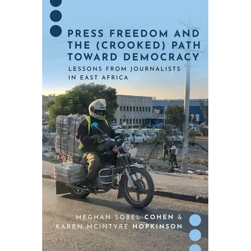 Press Freedom and the (Crooked) Path Toward Democracy: Lessons from Journalists in East Africa - Paperback