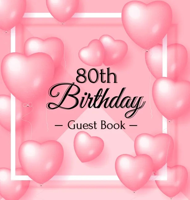 80th Birthday Guest Book: Keepsake Gift for Men and Women Turning 80 - Hardback with Funny Pink Balloon Hearts Themed Decorations & Supplies, Personal - Hardcover