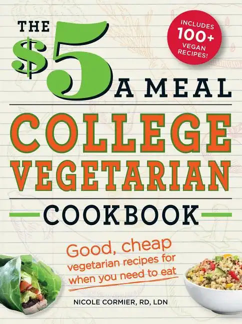 The $5 a Meal College Vegetarian Cookbook: Good, Cheap Vegetarian Recipes for When You Need to Eat - Paperback