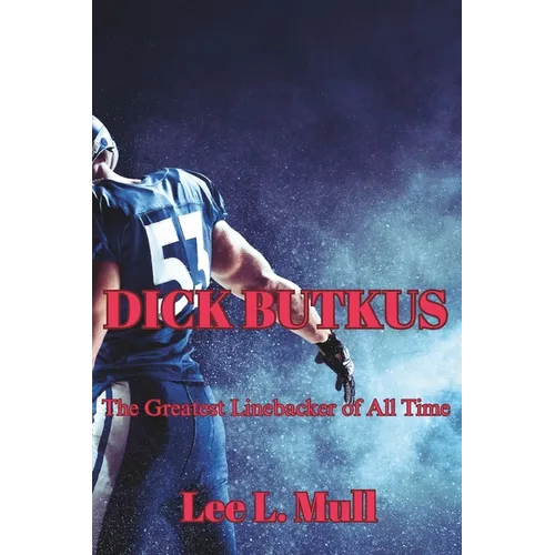 Dick Butkus: The Greatest Linebacker of All Time - Paperback