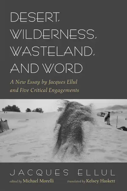Desert, Wilderness, Wasteland, and Word: A New Essay by Jacques Ellul and Five Critical Engagements - Paperback