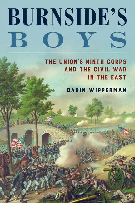 Burnside's Boys: The Union's Ninth Corps and the Civil War in the East - Hardcover