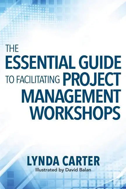 The Essential Guide to Facilitating Project Management Workshops - Paperback
