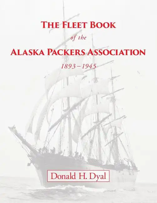 The Fleet Book of the Alaska Packers Association, 1893-1945: An Historical Overview and List - Paperback