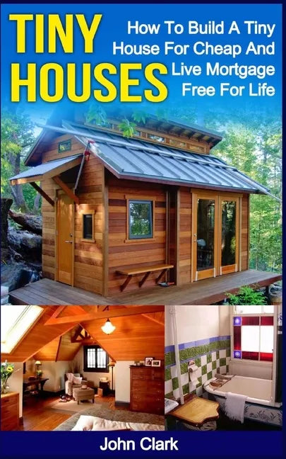 Tiny Houses: How To Build A Tiny House For Cheap And Live Mortgage-Free For Life [Booklet] - Paperback