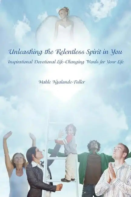 Unleashing the Relentless Spirit in You: Inspirational Devotional Life-Changing Words for Your Life - Paperback