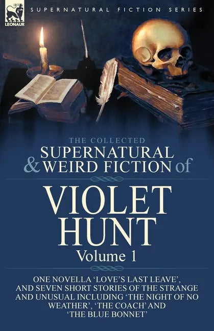 The Collected Supernatural and Weird Fiction of Violet Hunt: Volume 1: One Novella 'Love's Last Leave', and Seven Short Stories of the Strange and Unu - Paperback