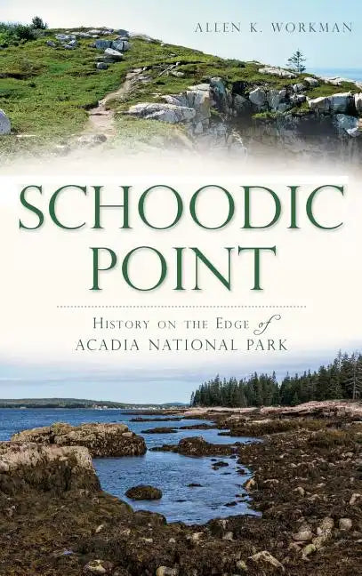 Schoodic Point: History on the Edge of Acadia National Park - Hardcover
