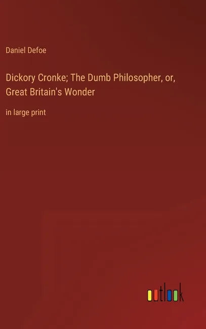Dickory Cronke; The Dumb Philosopher, or, Great Britain's Wonder: in large print - Hardcover