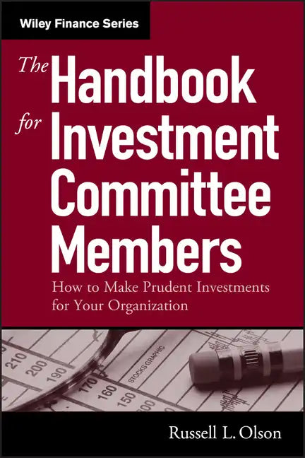 The Handbook for Investment Committee Members: How to Make Prudent Investments for Your Organization - Hardcover