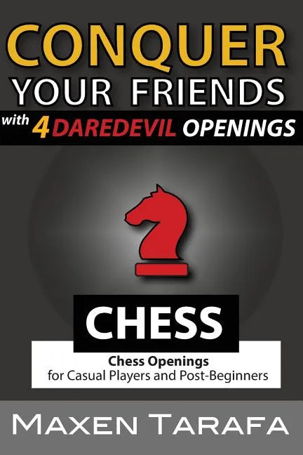 Chess: Conquer your Friends with 4 Daredevil Openings: Chess Openings for Casual Players and Post-Beginners - Paperback