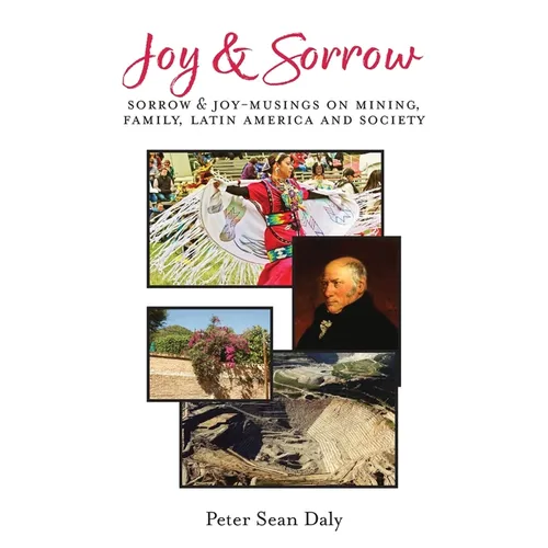 Joy & Sorrow: Sorrow & Joy-Musings on Mining, Family, Latin America and Society - Paperback