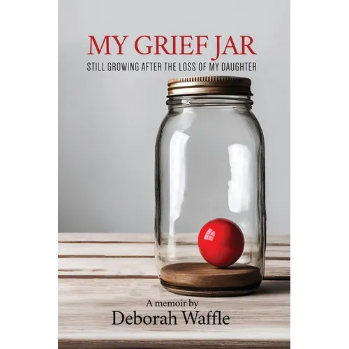 My Grief Jar: Still Growing After the Loss of My Daughter - Paperback