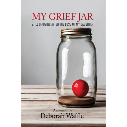 My Grief Jar: Still Growing After the Loss of My Daughter - Paperback