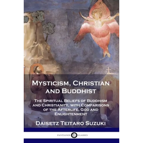 Mysticism, Christian and Buddhist: The Spiritual Beliefs of Buddhism and Christianity, with Comparisons of the Afterlife, God and Enlightenment - Paperback