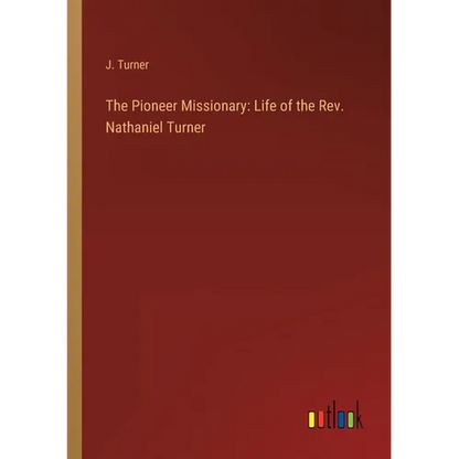 The Pioneer Missionary: Life of the Rev. Nathaniel Turner - Paperback
